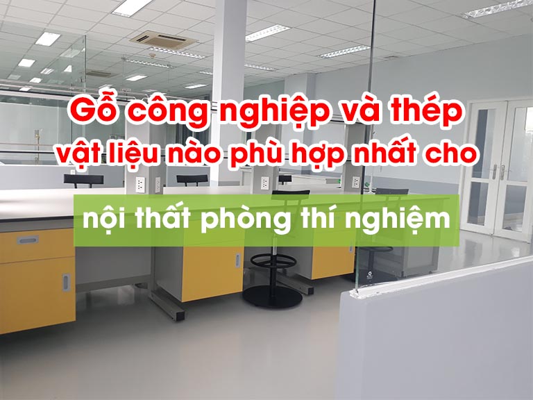 Gỗ công nghiệp và thép vật liệu nào phù hợp nhất cho nội thất phòng thí nghiệm