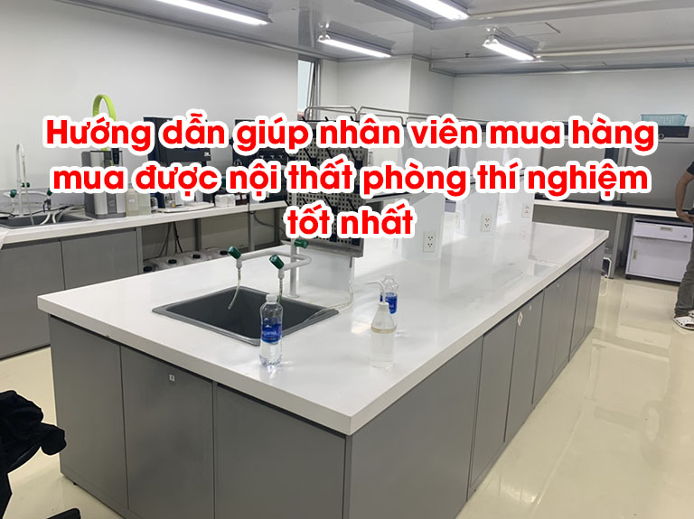 Hướng dẫn giúp nhân viên mua hàng mua được nội thất phòng thí nghiệm tốt nhất