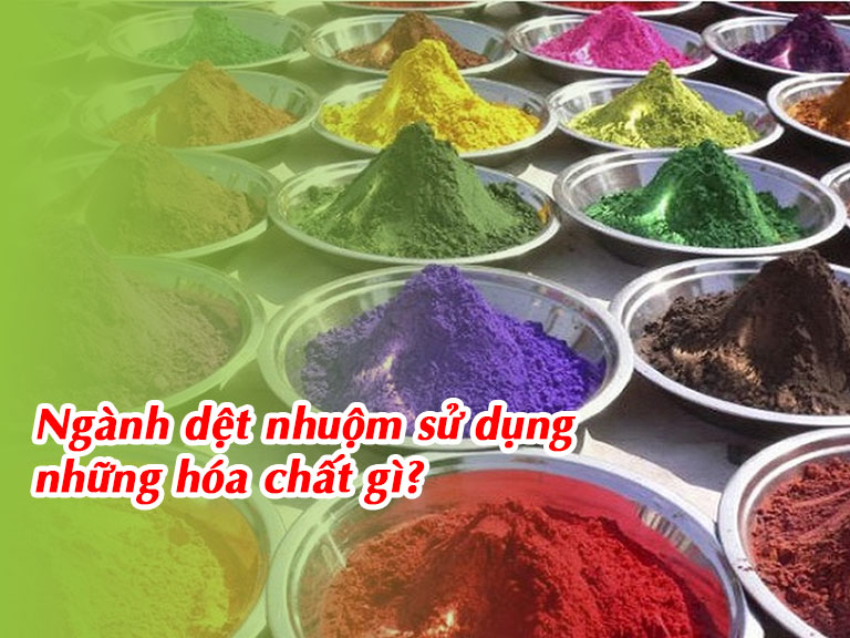 Ngành dệt nhuộm sử dụng những hóa chất gì?